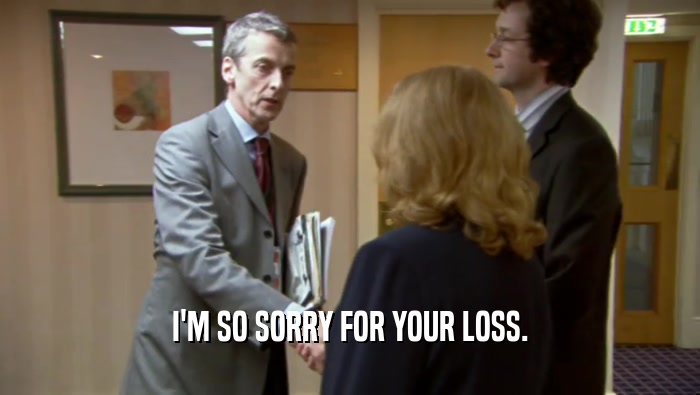 I'M SO SORRY FOR YOUR LOSS.  