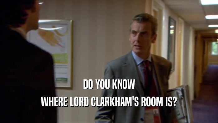 DO YOU KNOW WHERE LORD CLARKHAM'S ROOM IS? 