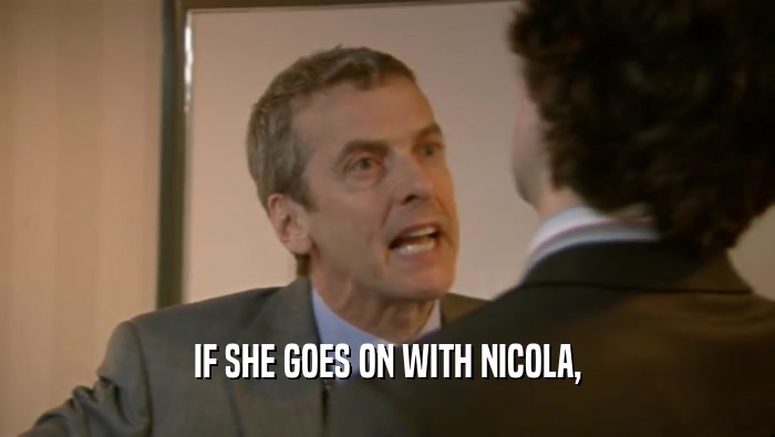 IF SHE GOES ON WITH NICOLA,
  