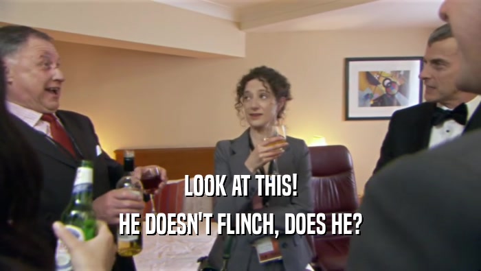 LOOK AT THIS! HE DOESN'T FLINCH, DOES HE? 