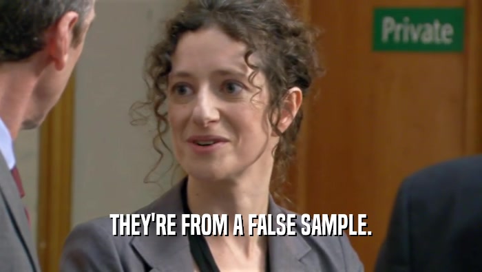 THEY'RE FROM A FALSE SAMPLE.  
