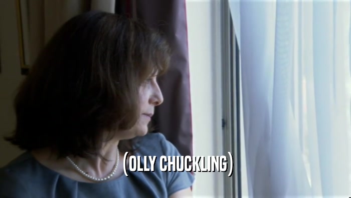 (OLLY CHUCKLING)  