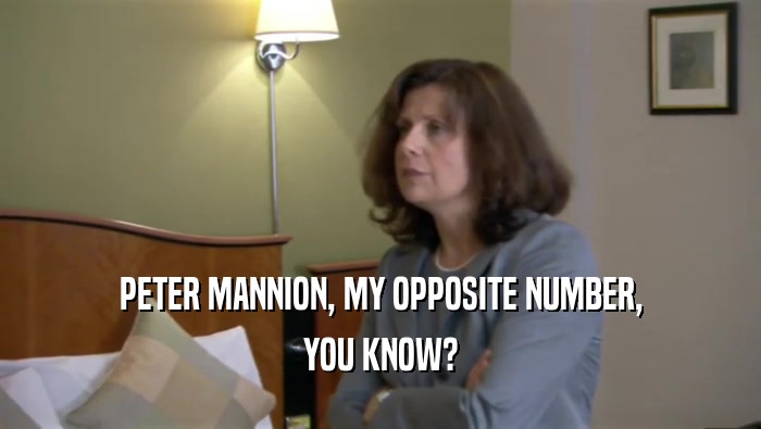 PETER MANNION, MY OPPOSITE NUMBER, YOU KNOW? 