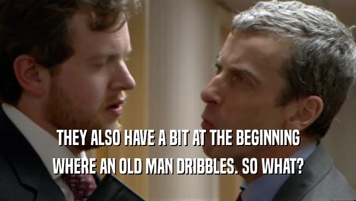 THEY ALSO HAVE A BIT AT THE BEGINNING WHERE AN OLD MAN DRIBBLES. SO WHAT? 