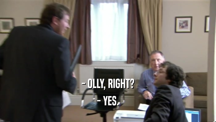- OLLY, RIGHT?
 - YES.
 