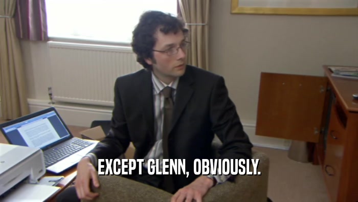EXCEPT GLENN, OBVIOUSLY.  