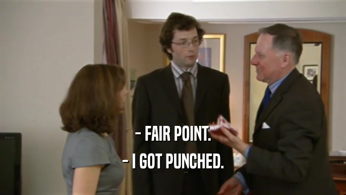 - FAIR POINT.
 - I GOT PUNCHED.
 