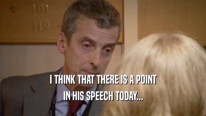I THINK THAT THERE IS A POINT IN HIS SPEECH TODAY... 