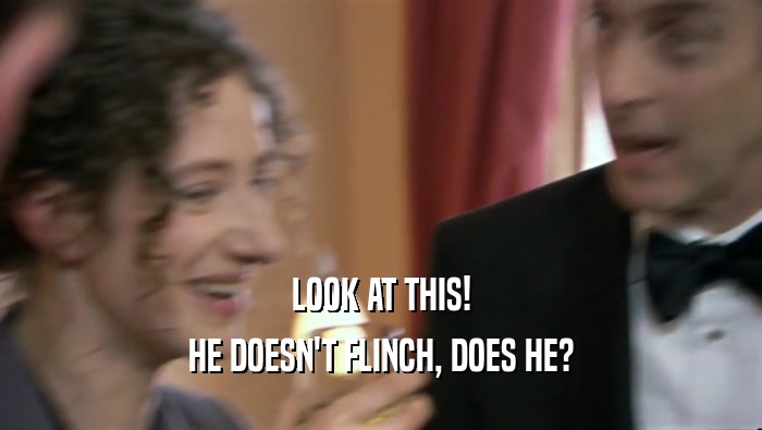 LOOK AT THIS! HE DOESN'T FLINCH, DOES HE? 