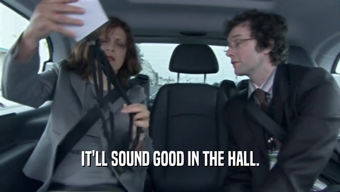 IT'LL SOUND GOOD IN THE HALL.  