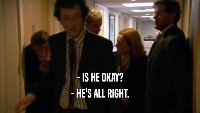 - IS HE OKAY? - HE'S ALL RIGHT. 