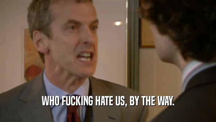 WHO FUCKING HATE US, BY THE WAY.  