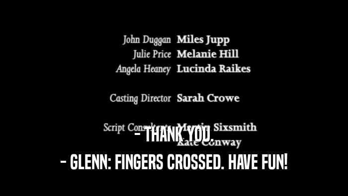 - THANK YOU. - GLENN: FINGERS CROSSED. HAVE FUN! 