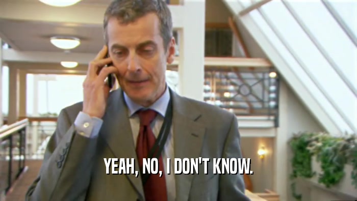 YEAH, NO, I DON'T KNOW.  