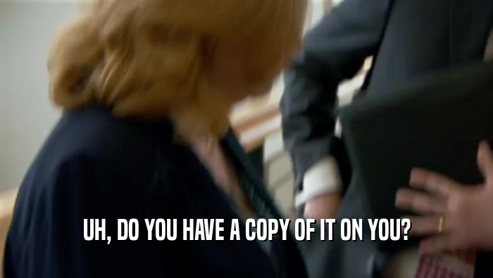 UH, DO YOU HAVE A COPY OF IT ON YOU?  