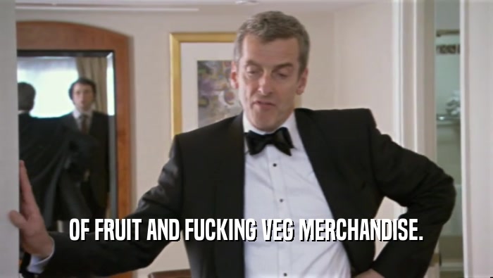 OF FRUIT AND FUCKING VEG MERCHANDISE.  