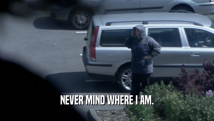 NEVER MIND WHERE I AM.  