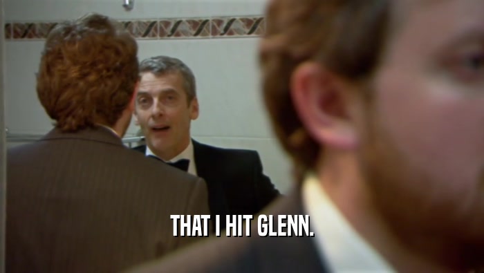 THAT I HIT GLENN.  