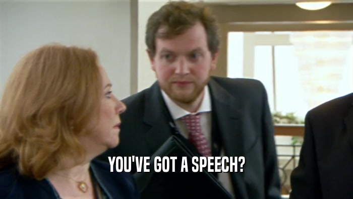 YOU'VE GOT A SPEECH?  
