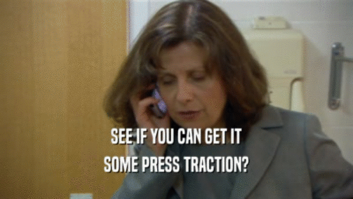 SEE IF YOU CAN GET IT SOME PRESS TRACTION? 