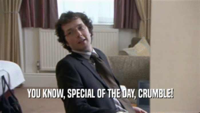 YOU KNOW, SPECIAL OF THE DAY, CRUMBLE!  