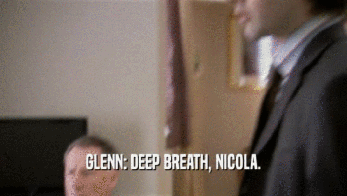 GLENN: DEEP BREATH, NICOLA.  