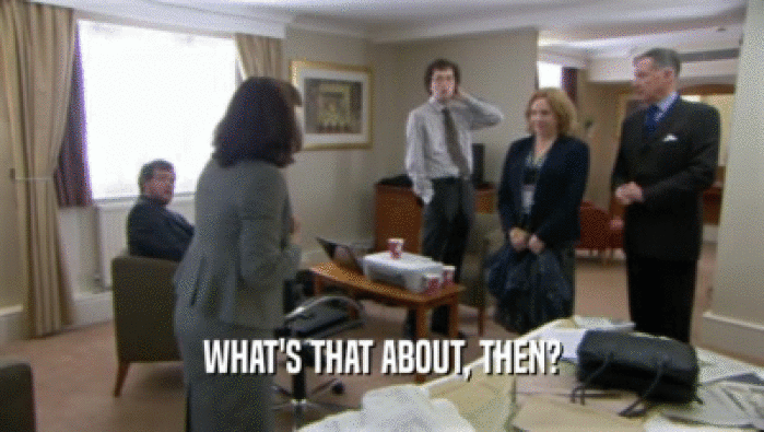 WHAT'S THAT ABOUT, THEN?  