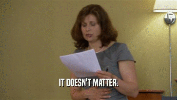 IT DOESN'T MATTER.  
