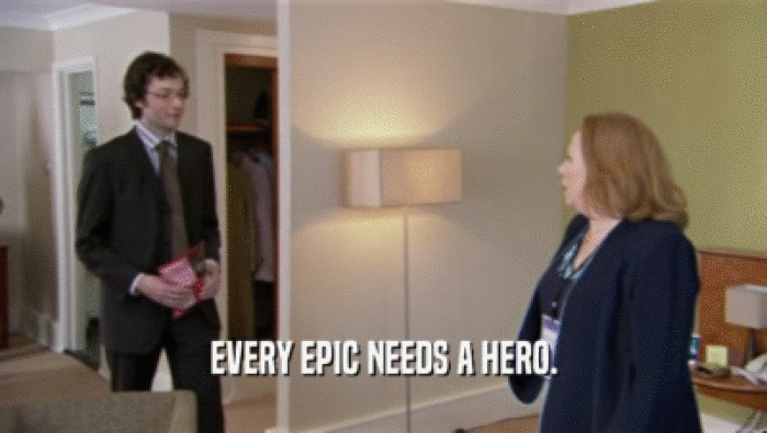 EVERY EPIC NEEDS A HERO.  