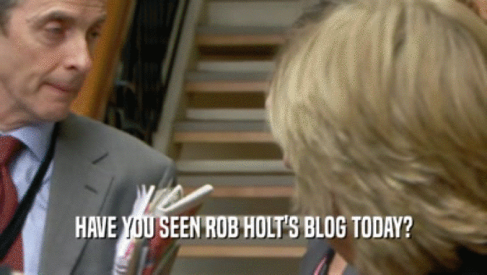 HAVE YOU SEEN ROB HOLT'S BLOG TODAY?
  