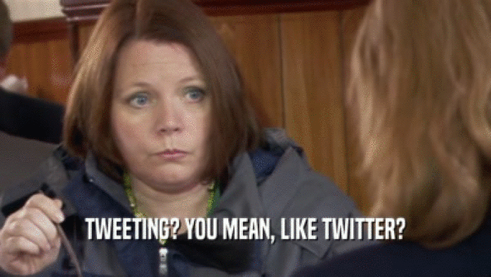 TWEETING? YOU MEAN, LIKE TWITTER?  