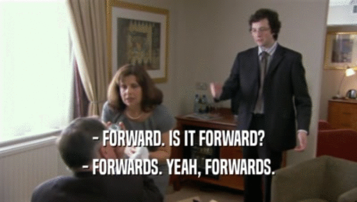 - FORWARD. IS IT FORWARD? - FORWARDS. YEAH, FORWARDS. 