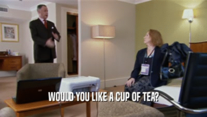 WOULD YOU LIKE A CUP OF TEA?  