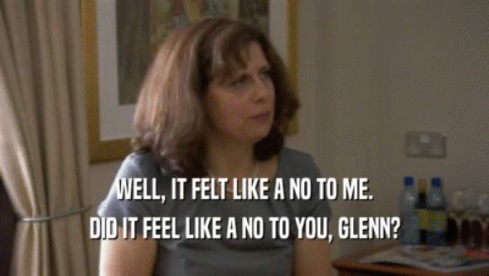 WELL, IT FELT LIKE A NO TO ME. DID IT FEEL LIKE A NO TO YOU, GLENN? 