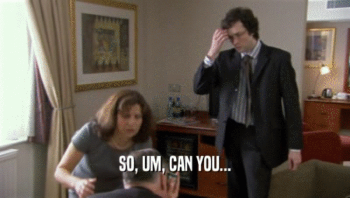 SO, UM, CAN YOU...  
