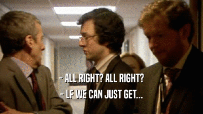 - ALL RIGHT? ALL RIGHT? - LF WE CAN JUST GET... 