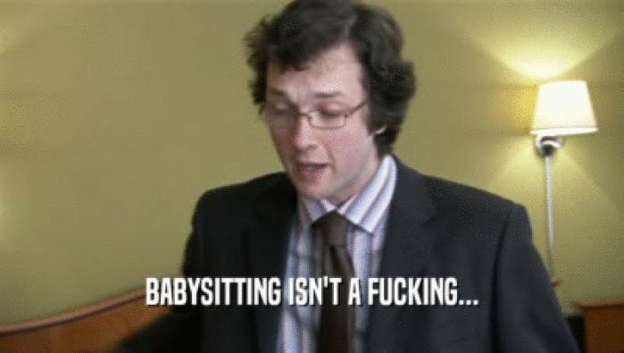 BABYSITTING ISN'T A FUCKING...  
