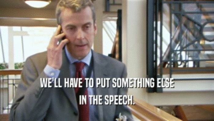 WE'LL HAVE TO PUT SOMETHING ELSE IN THE SPEECH. 