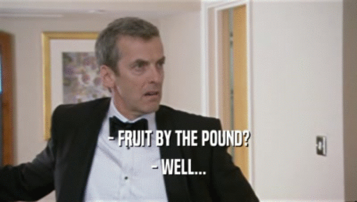 - FRUIT BY THE POUND? - WELL... 