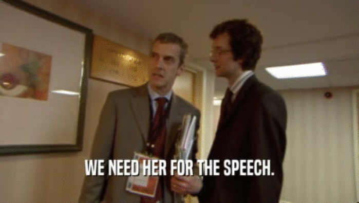 WE NEED HER FOR THE SPEECH.  
