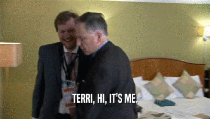 TERRI, HI, IT'S ME.  
