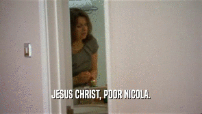 JESUS CHRIST, POOR NICOLA.  