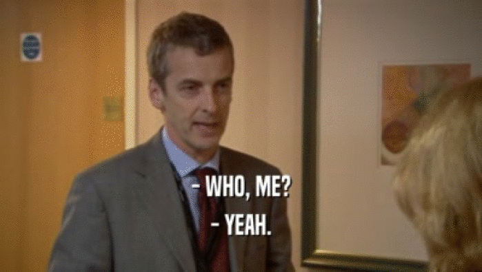 - WHO, ME? - YEAH. 