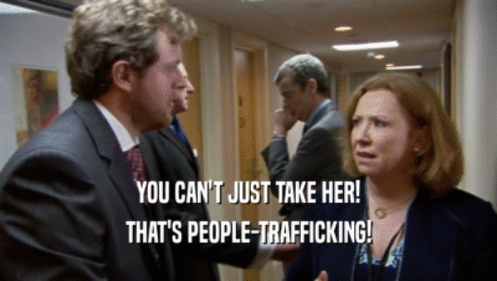 YOU CAN'T JUST TAKE HER! THAT'S PEOPLE-TRAFFICKING! 