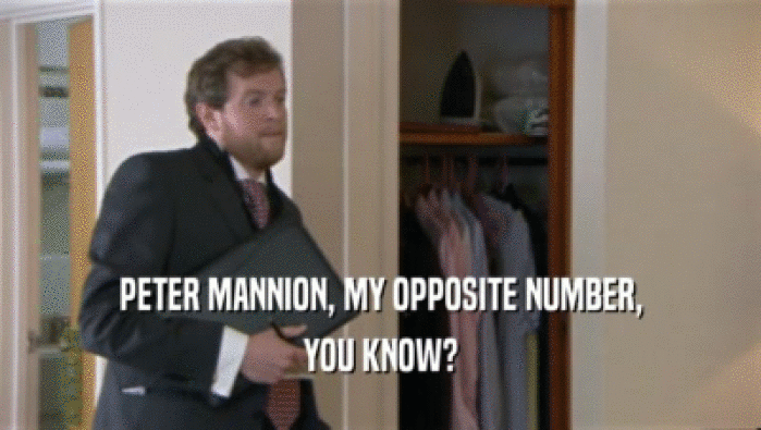 PETER MANNION, MY OPPOSITE NUMBER, YOU KNOW? 