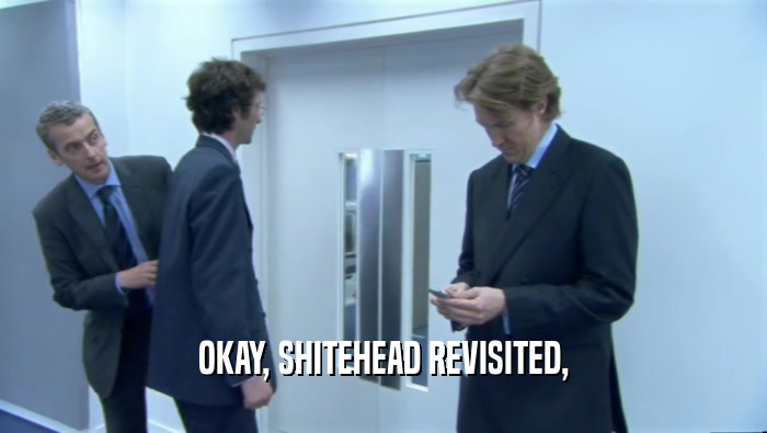 OKAY, SHITEHEAD REVISITED,  