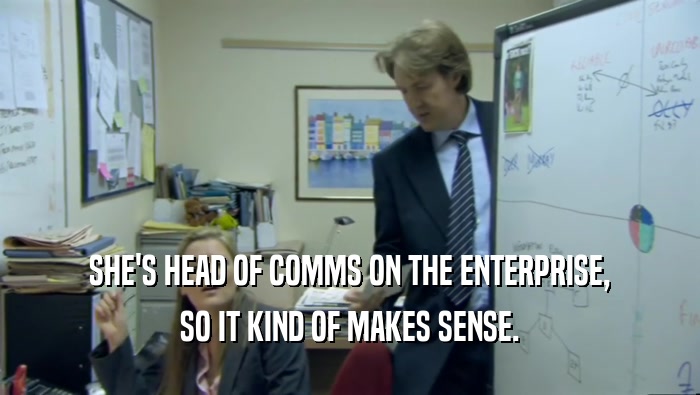 SHE'S HEAD OF COMMS ON THE ENTERPRISE, SO IT KIND OF MAKES SENSE. 
