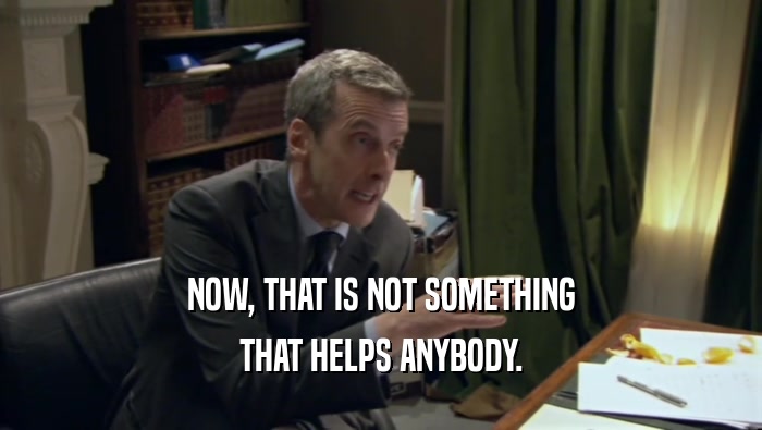 NOW, THAT IS NOT SOMETHING THAT HELPS ANYBODY. 