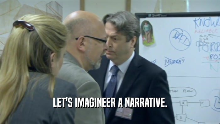 LET'S IMAGINEER A NARRATIVE.  