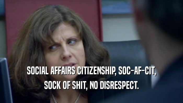 SOCIAL AFFAIRS CITIZENSHIP, SOC-AF-CIT, SOCK OF SHIT, NO DISRESPECT. 